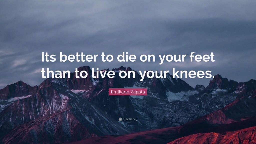 It is better to die on your feet than live on your knees