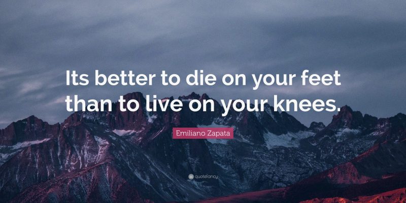 It is better to die on your feet than live on your knees