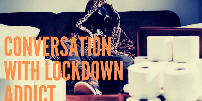 Conversation With A Lockdown Addict